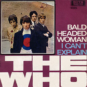 "I Can't Explain" was The Who's first single. Talmy wrote the B-side, "Bald Headed Woman"